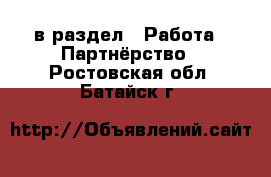  в раздел : Работа » Партнёрство . Ростовская обл.,Батайск г.